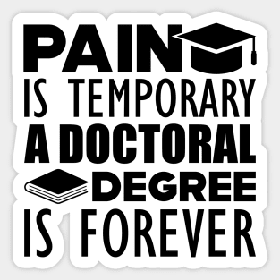 Doctoral Degree - Pain is temporary  a doctoral degree is forever Sticker